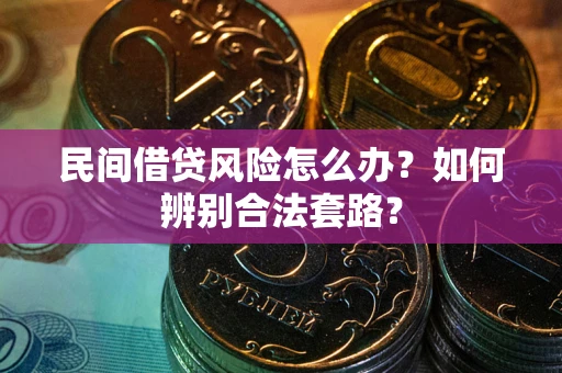 济南民间借贷风险怎么办？如何辨别合法套路？