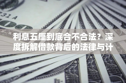 济南利息五厘到底合不合法？深度拆解借款背后的法律与计算逻辑