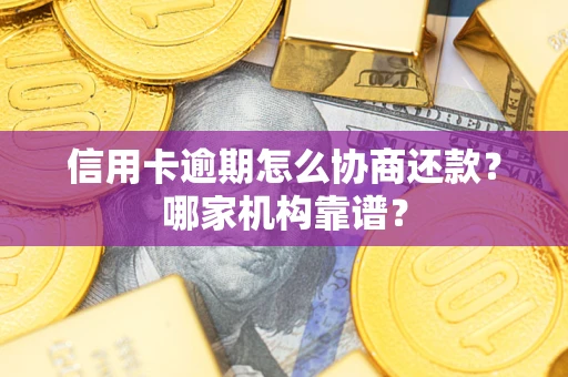 济南信用卡逾期怎么协商还款？哪家机构靠谱？
