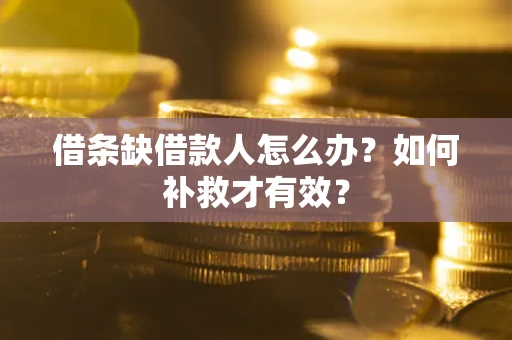 济南借条缺借款人怎么办？如何补救才有效？