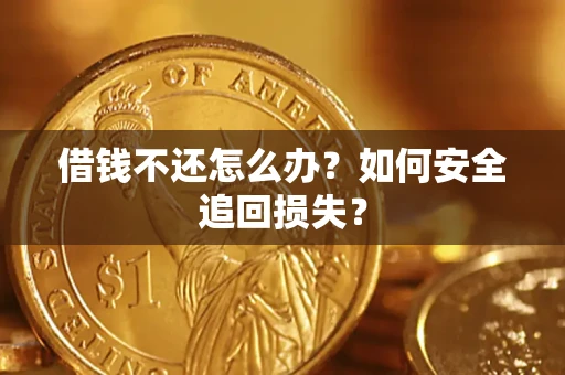 济南借钱不还怎么办？如何安全追回损失？