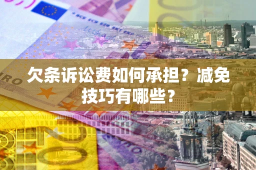 济南欠条诉讼费如何承担？减免技巧有哪些？