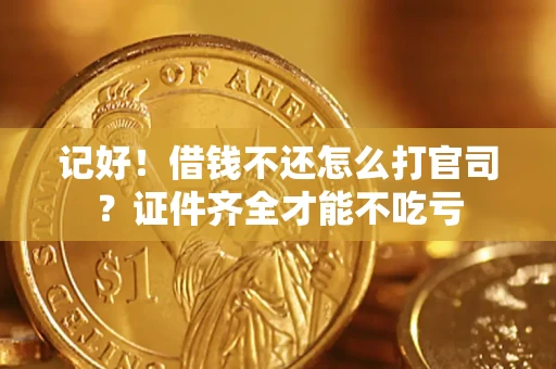 济南记好！借钱不还怎么打官司？证件齐全才能不吃亏