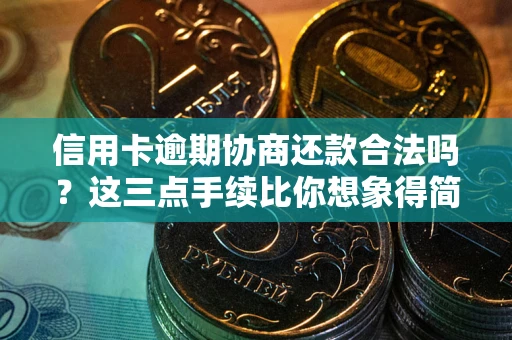 济南信用卡逾期协商还款合法吗？这三点手续比你想象得简单