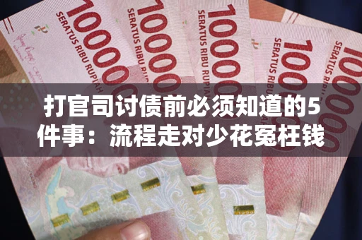 济南打官司讨债前必须知道的5件事：流程走对少花冤枉钱