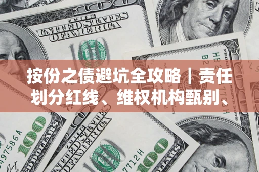 济南按份之债避坑全攻略｜责任划分红线、维权机构甄别、纠纷处理全流程拆解