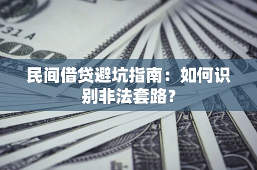 济南民间借贷避坑指南：如何识别非法套路？