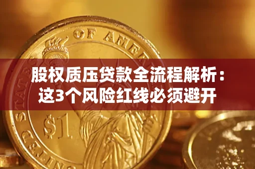 济南股权质压贷款全流程解析：这3个风险红线必须避开