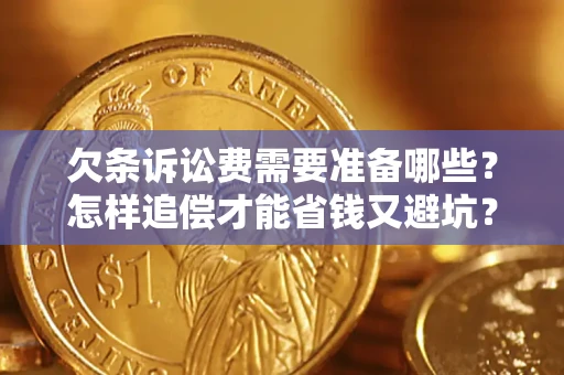 济南欠条诉讼费需要准备哪些？怎样追偿才能省钱又避坑？