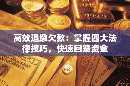 济南高效追缴欠款：掌握四大法律技巧，快速回笼资金