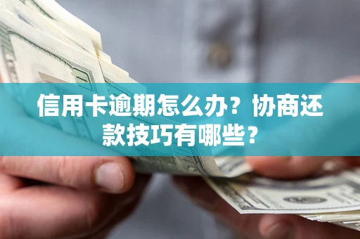 济南信用卡逾期怎么办？协商还款技巧有哪些？