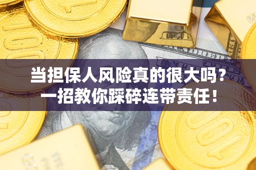 济南当担保人风险真的很大吗？一招教你踩碎连带责任！