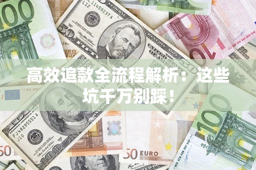 济南高效追款全流程解析：这些坑千万别踩！