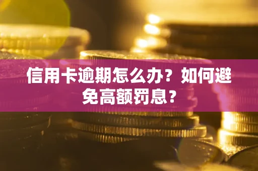 济南信用卡逾期怎么办？如何避免高额罚息？