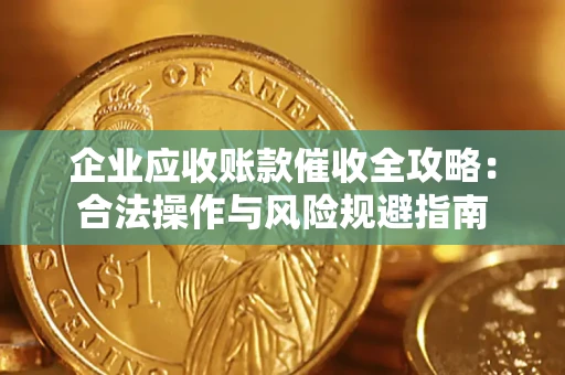 济南企业应收账款催收全攻略：合法操作与风险规避指南