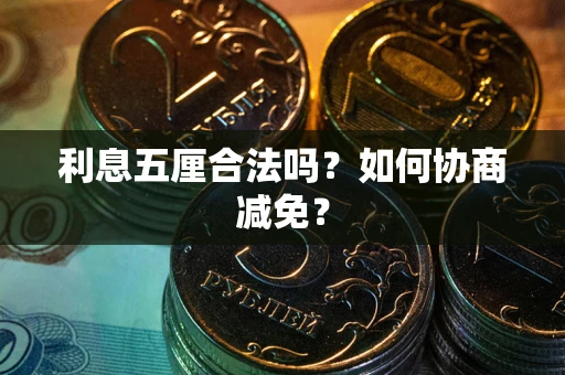 济南利息五厘合法吗？如何协商减免？