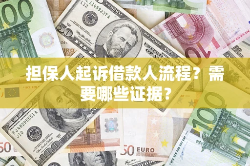 济南担保人起诉借款人流程?需要哪些证据? 济南担保人起诉借款人流程?需要哪些证据?