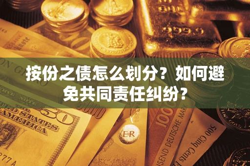 济南按份之债怎么划分？如何避免共同责任纠纷？