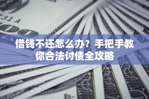 济南借钱不还怎么办？手把手教你合法讨债全攻略