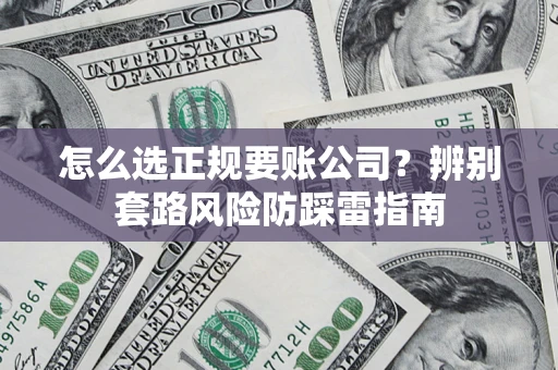 济南怎么选正规要账公司？辨别套路风险防踩雷指南
