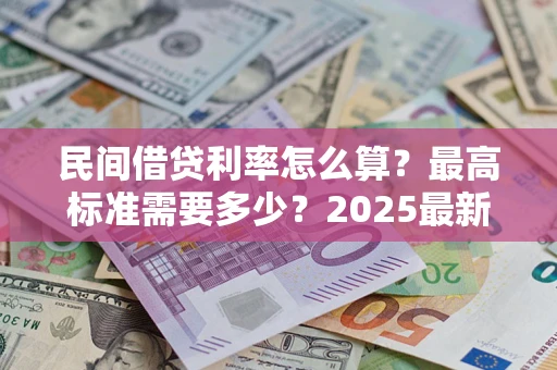 济南民间借贷利率怎么算？最高标准需要多少？2025最新避坑指南