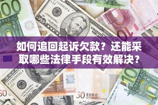 济南如何追回起诉欠款？还能采取哪些法律手段有效解决？
