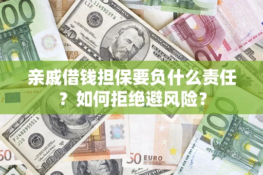 济南亲戚借钱担保要负什么责任？如何拒绝避风险？