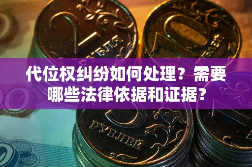 济南代位权纠纷如何处理？需要哪些法律依据和证据？
