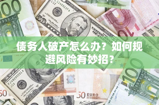 济南债务人破产怎么办？如何规避风险有妙招？