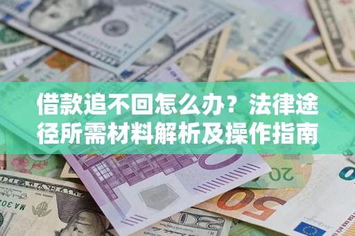 济南借款追不回怎么办?法律途径所需材料解析及操作指南 济南借款追不回怎么办?法律途径所需材料解析及操作指南