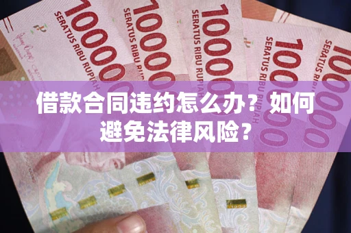 济南借款合同违约怎么办？如何避免法律风险？