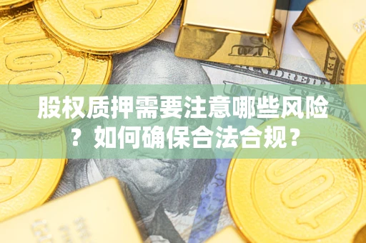 济南股权质押需要注意哪些风险？如何确保合法合规？