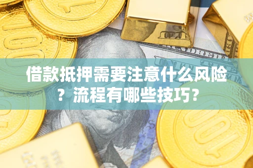 济南借款抵押需要注意什么风险？流程有哪些技巧？