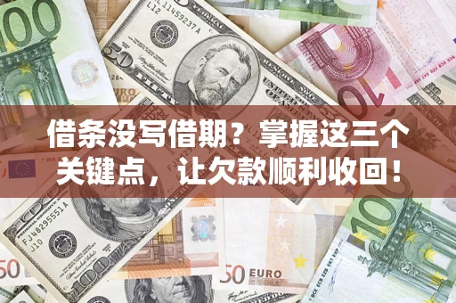 济南借条没写借期？掌握这三个关键点，让欠款顺利收回！