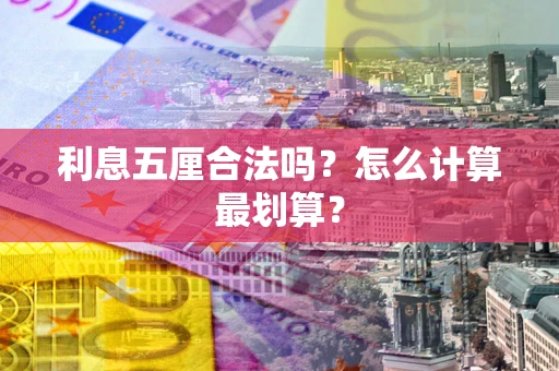 济南利息五厘合法吗？怎么计算最划算？