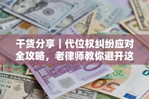 济南干货分享｜代位权纠纷应对全攻略，老律师教你避开这5大雷区