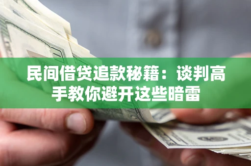 济南民间借贷追款秘籍：谈判高手教你避开这些暗雷