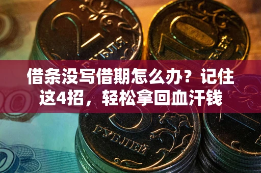 济南借条没写借期怎么办？记住这4招，轻松拿回血汗钱