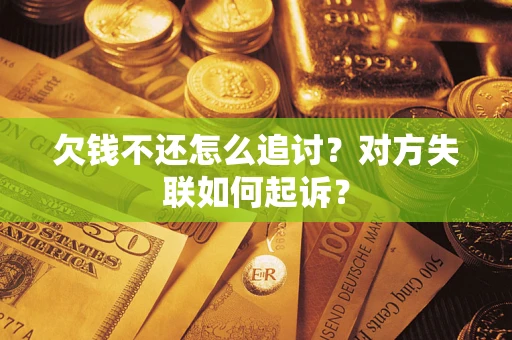 济南欠钱不还怎么追讨？对方失联如何起诉？