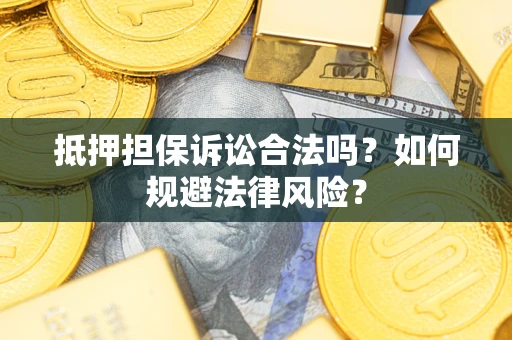 济南抵押担保诉讼合法吗？如何规避法律风险？