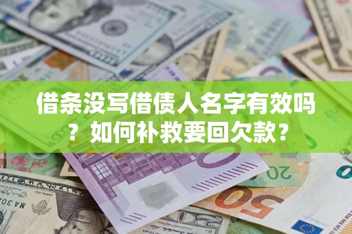 济南借条没写借债人名字有效吗？如何补救要回欠款？