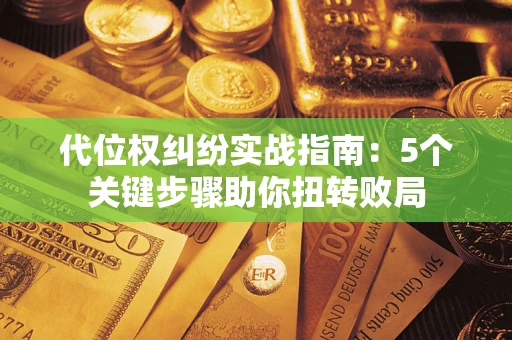 济南代位权纠纷实战指南：5个关键步骤助你扭转败局