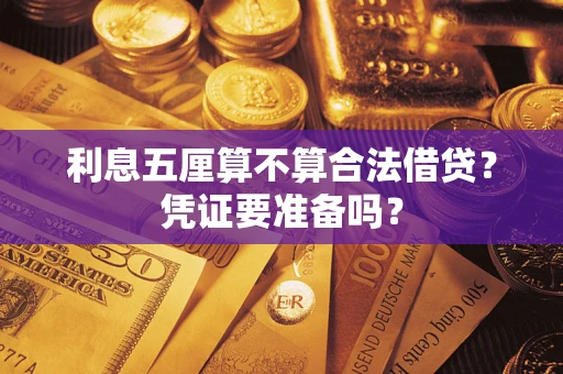 济南利息五厘算不算合法借贷？凭证要准备吗？