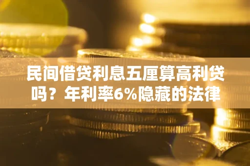 济南民间借贷利息五厘算高利贷吗？年利率6%隐藏的法律风险全解析