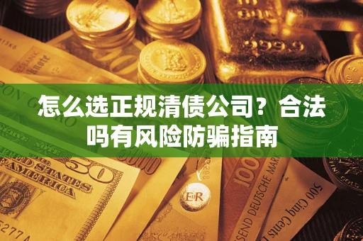 济南怎么选正规清债公司？合法吗有风险防骗指南