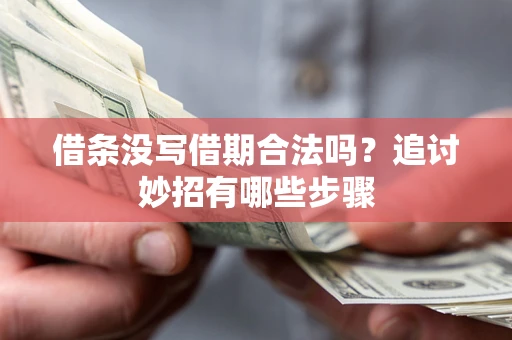 济南借条没写借期合法吗？追讨妙招有哪些步骤
