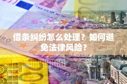 济南借条纠纷怎么处理？如何避免法律风险？