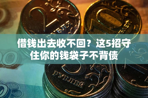 济南借钱出去收不回？这5招守住你的钱袋子不背债