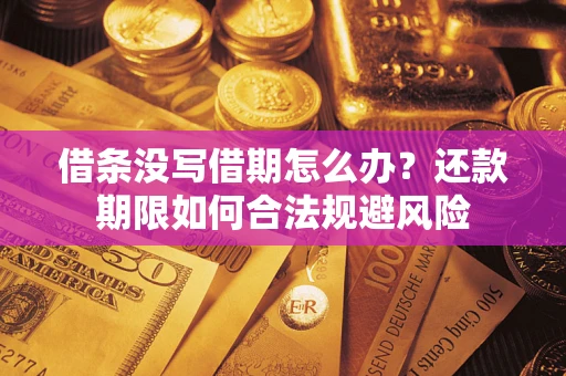 济南借条没写借期怎么办？还款期限如何合法规避风险
