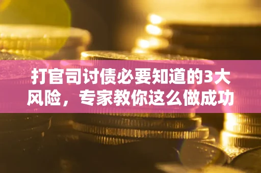 济南打官司讨债必要知道的3大风险，专家教你这么做成功率飙升